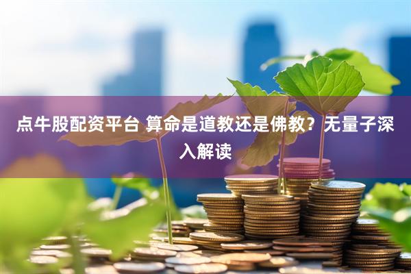 点牛股配资平台 算命是道教还是佛教？无量子深入解读